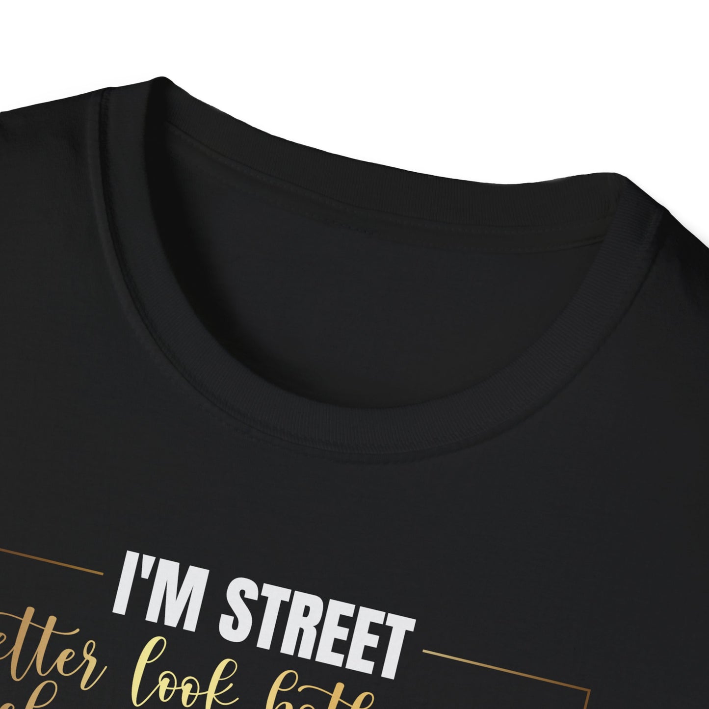 I'm Street Better Look Both Ways, Inspirational Gift, Inspirational T-Shirt Gift, Trust in Yourself T-Shirt, Inspire T-shirt, Motivational T-Shirts, Inspirational T-Shirt Gift, Inspire, Dream Create Share T-Shirt Gift, Tee Gift, Good Mood