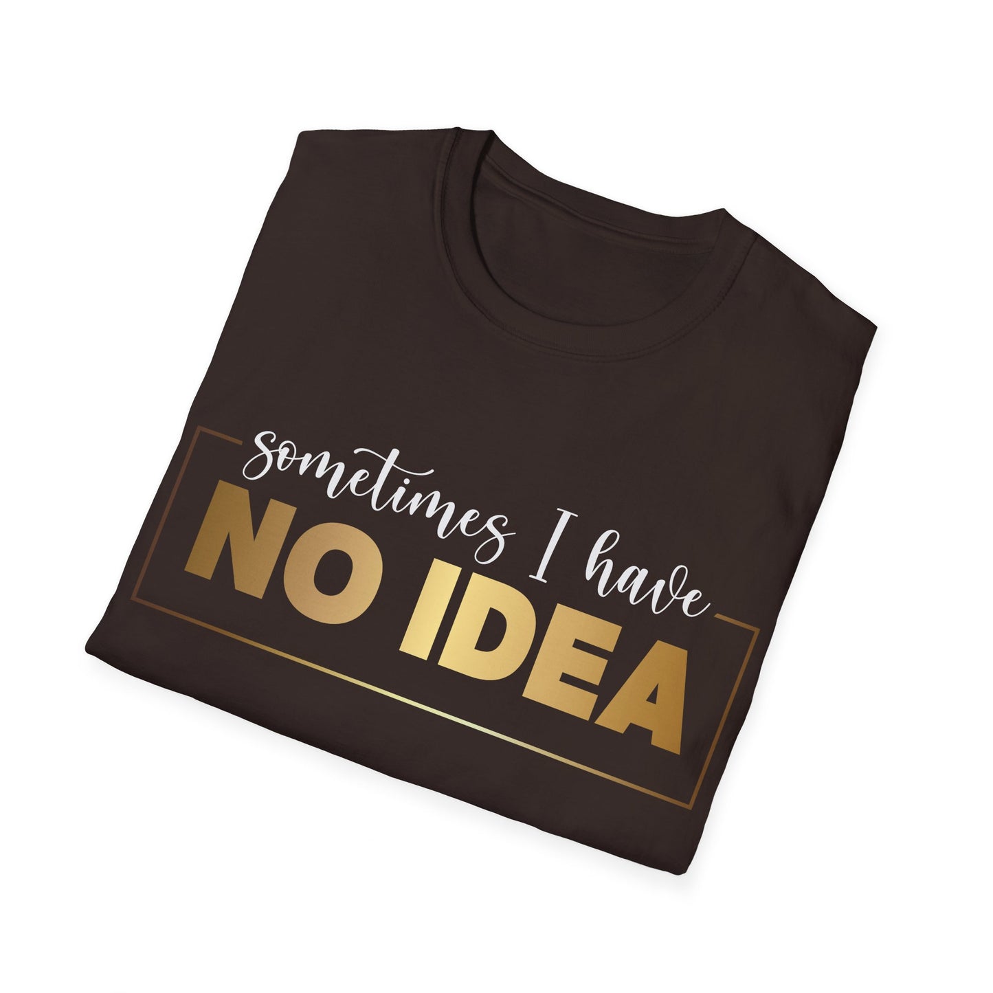 Sometimes I Have No Idea, Faith Tee, Vibe T-Shirt, Motivation Tee, Inspiration Shirt, Quote Tee