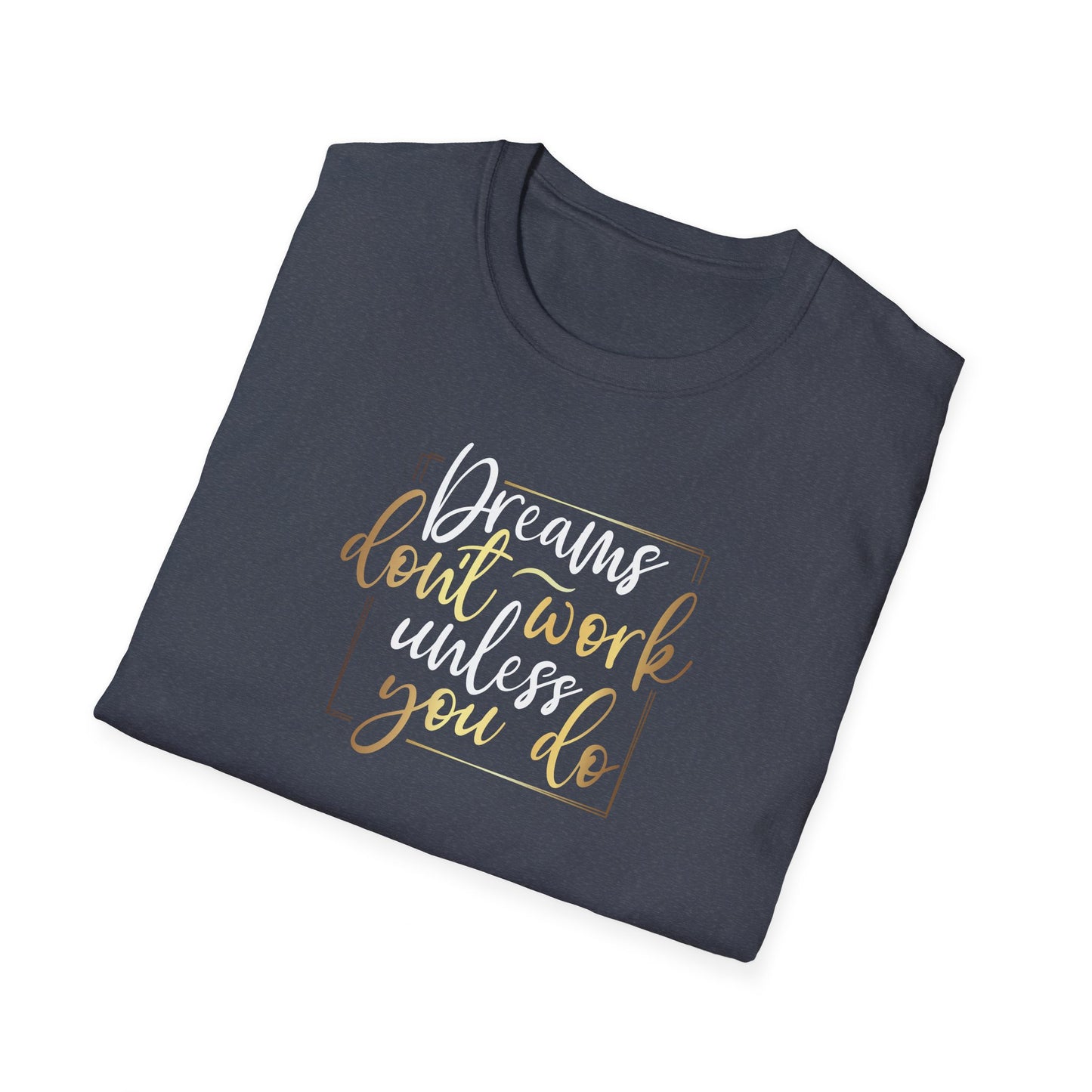 Dreams Don't Work Until You Do, Inspirational Gift, Inspirational T-Shirt Gift, Trust in Yourself T-Shirt, Inspire T-shirt, Motivational T-Shirts, Inspirational T-Shirt Gift, Inspire, Dream Create Share T=Shirt Gift, Tee Gift