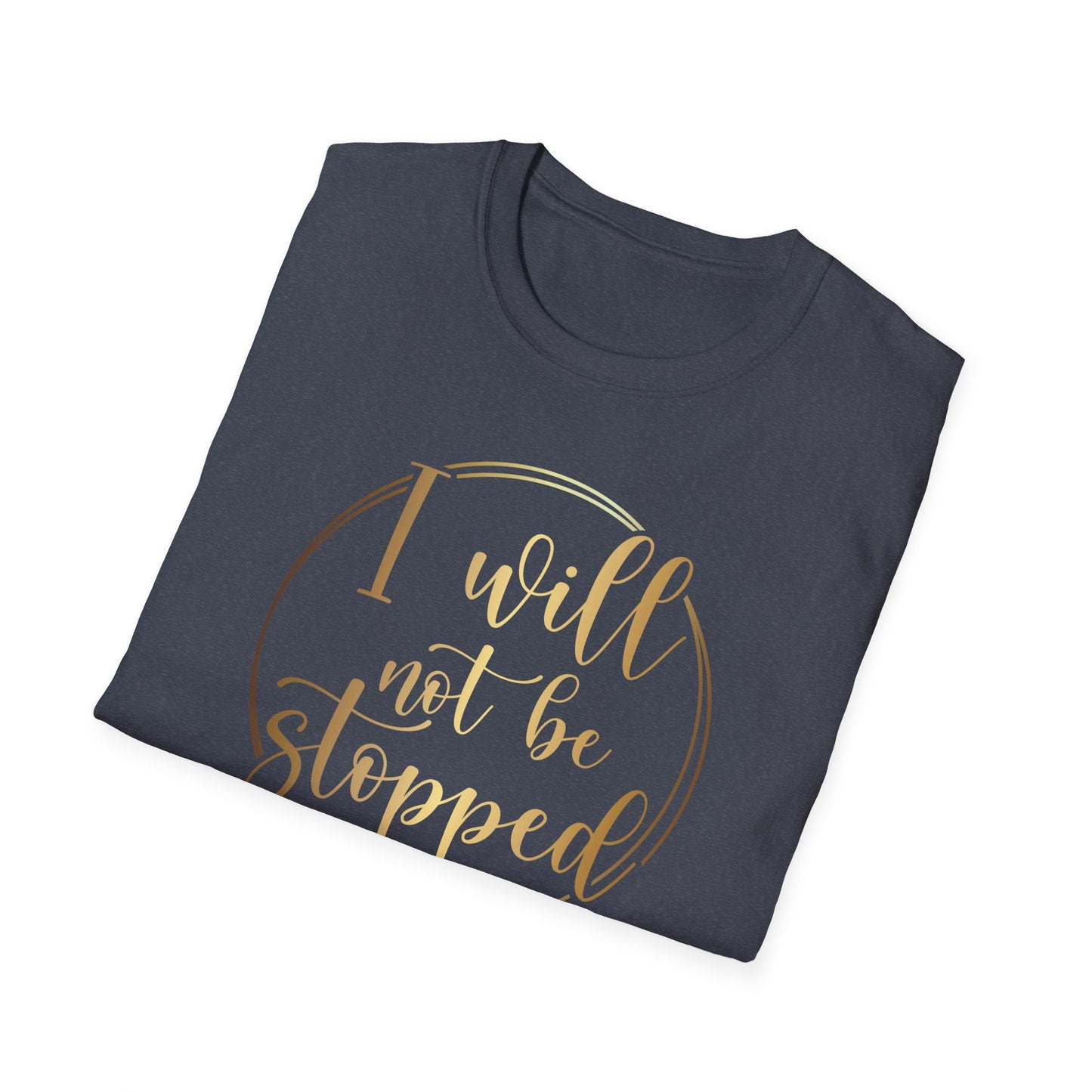 I Will Not Be Stopped, Inspirational Gift, Inspirational T-Shirt Gift, Trust in Yourself T-Shirt, Inspire T-shirt, Motivational T-Shirts, Inspirational T-Shirt Gift, Inspire, Dream Create Share T-Shirt Gift, Tee Gift, Good Mood