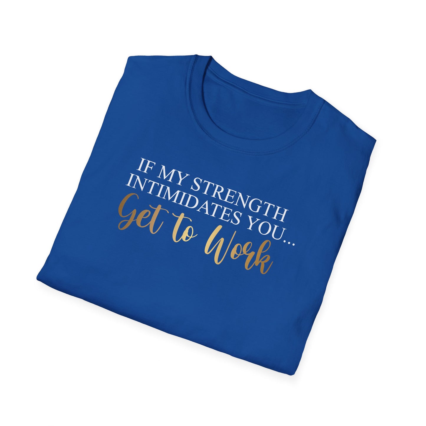 If My Strength Intimidates You Get To Work, Inspirational Gift, Inspirational T-Shirt Gift, Trust in Yourself T-Shirt, Inspire T-shirt, Motivational T-Shirts, Inspirational T-Shirt Gift, Inspire, Dream Create Share T-Shirt Gift, Tee Gift, Good Mood