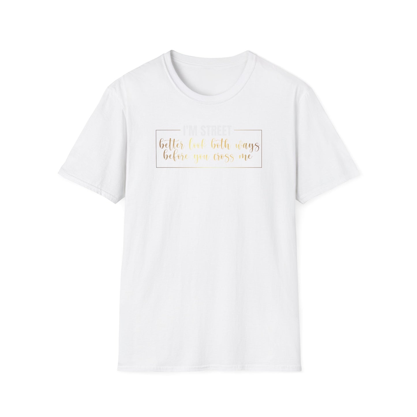 I'm Street Better Look Both Ways, Inspirational Gift, Inspirational T-Shirt Gift, Trust in Yourself T-Shirt, Inspire T-shirt, Motivational T-Shirts, Inspirational T-Shirt Gift, Inspire, Dream Create Share T-Shirt Gift, Tee Gift, Good Mood