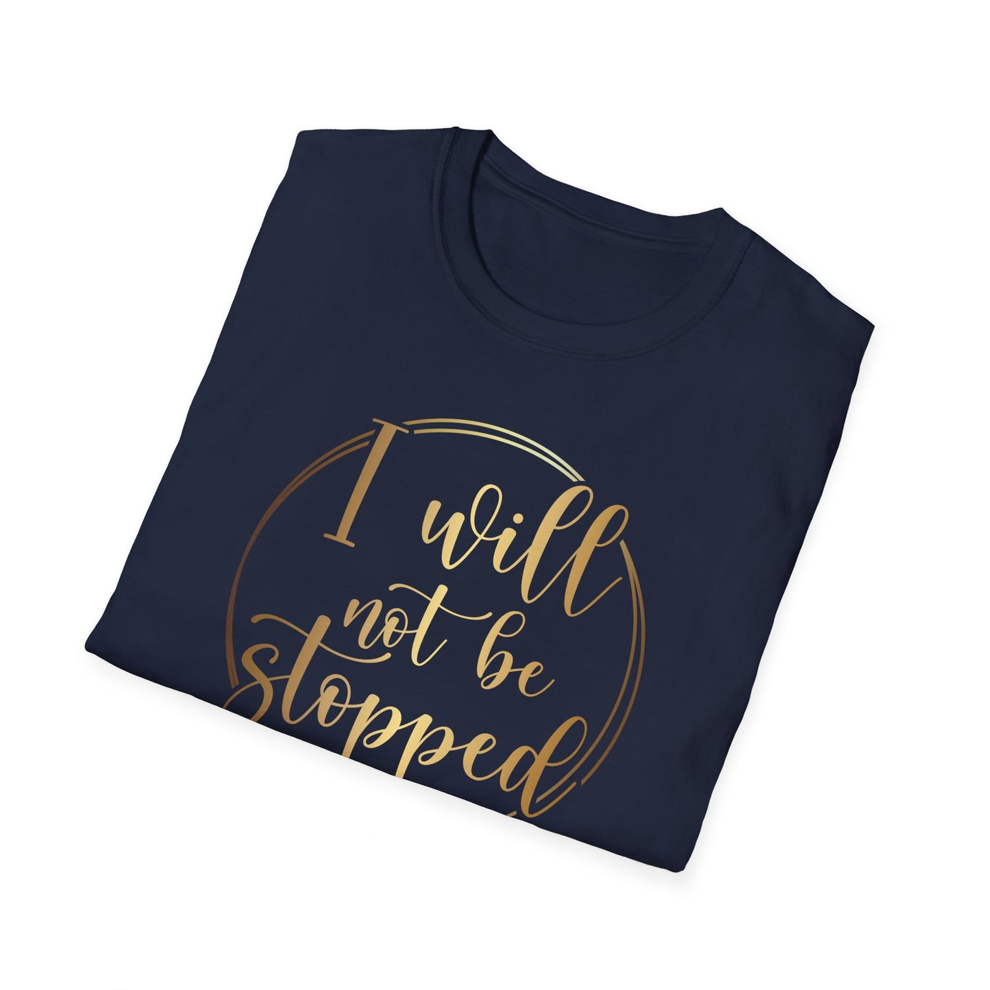 I Will Not Be Stopped, Inspirational Gift, Inspirational T-Shirt Gift, Trust in Yourself T-Shirt, Inspire T-shirt, Motivational T-Shirts, Inspirational T-Shirt Gift, Inspire, Dream Create Share T-Shirt Gift, Tee Gift, Good Mood