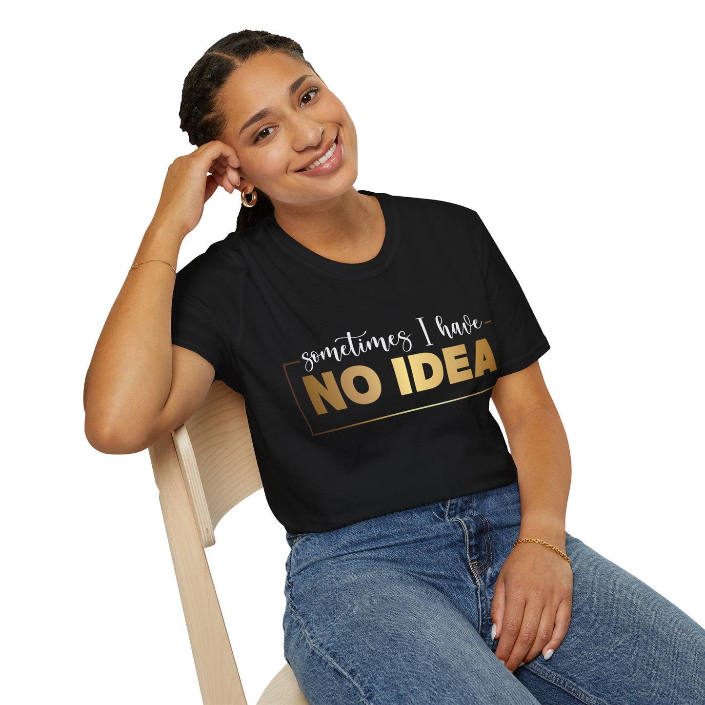 Sometimes I Have No Idea, Faith Tee, Vibe T-Shirt, Motivation Tee, Inspiration Shirt, Quote Tee
