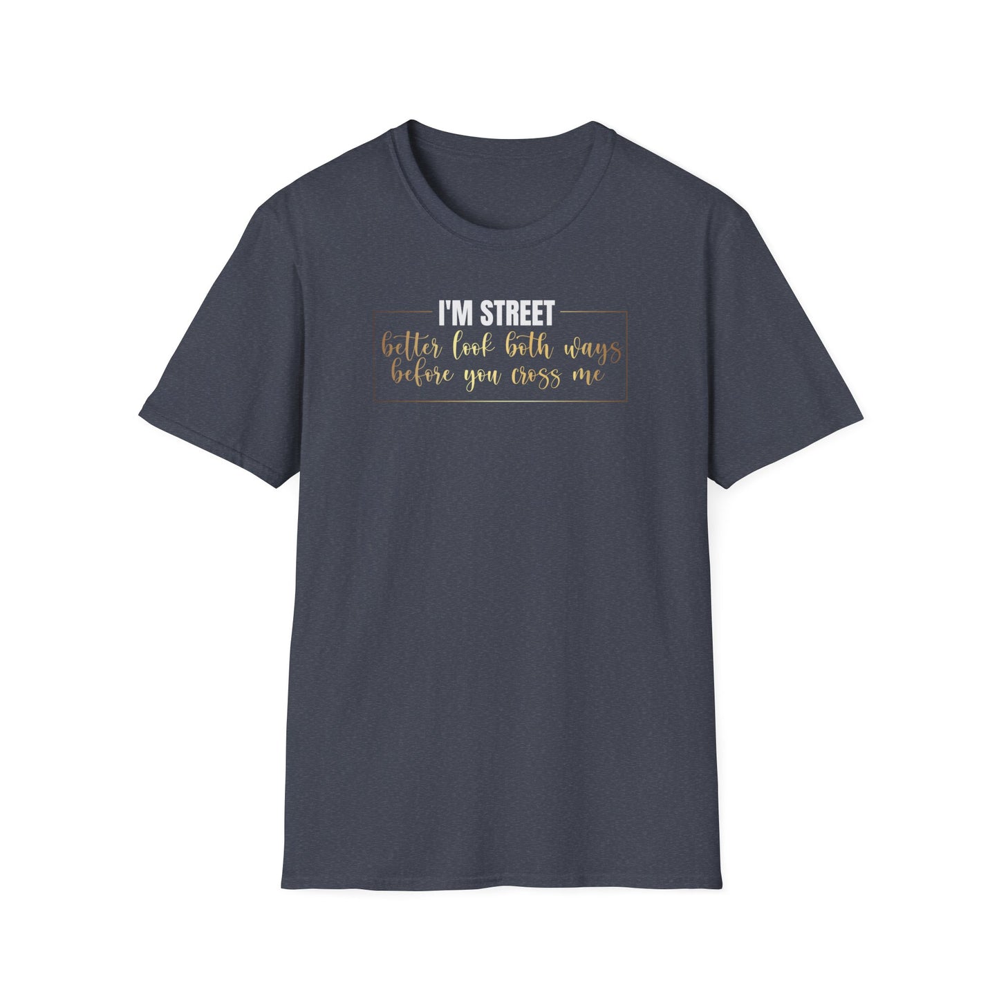 I'm Street Better Look Both Ways, Inspirational Gift, Inspirational T-Shirt Gift, Trust in Yourself T-Shirt, Inspire T-shirt, Motivational T-Shirts, Inspirational T-Shirt Gift, Inspire, Dream Create Share T-Shirt Gift, Tee Gift, Good Mood