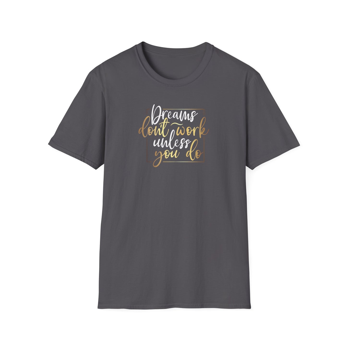 Dreams Don't Work Until You Do, Inspirational Gift, Inspirational T-Shirt Gift, Trust in Yourself T-Shirt, Inspire T-shirt, Motivational T-Shirts, Inspirational T-Shirt Gift, Inspire, Dream Create Share T=Shirt Gift, Tee Gift