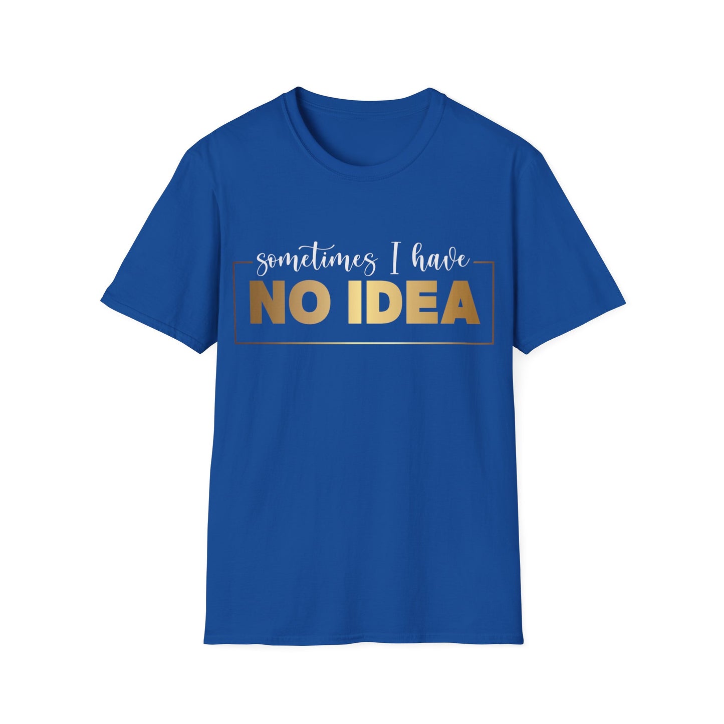 Sometimes I Have No Idea, Faith Tee, Vibe T-Shirt, Motivation Tee, Inspiration Shirt, Quote Tee