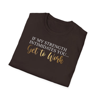 If My Strength Intimidates You Get To Work, Inspirational Gift, Inspirational T-Shirt Gift, Trust in Yourself T-Shirt, Inspire T-shirt, Motivational T-Shirts, Inspirational T-Shirt Gift, Inspire, Dream Create Share T-Shirt Gift, Tee Gift, Good Mood