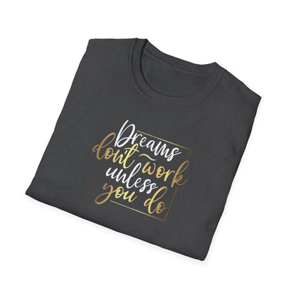 Dreams Don't Work Until You Do, Inspirational Gift, Inspirational T-Shirt Gift, Trust in Yourself T-Shirt, Inspire T-shirt, Motivational T-Shirts, Inspirational T-Shirt Gift, Inspire, Dream Create Share T=Shirt Gift, Tee Gift