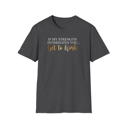 If My Strength Intimidates You Get To Work, Inspirational Gift, Inspirational T-Shirt Gift, Trust in Yourself T-Shirt, Inspire T-shirt, Motivational T-Shirts, Inspirational T-Shirt Gift, Inspire, Dream Create Share T-Shirt Gift, Tee Gift, Good Mood