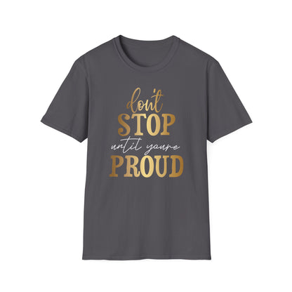 Don't Stop Until You Are Proud, Inspirational Gift, Inspirational T-Shirt Gift, Trust in Yourself T-Shirt, Inspire T-shirt, Motivational T-Shirts, Inspirational T-Shirt