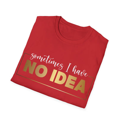 Sometimes I Have No Idea, Faith Tee, Vibe T-Shirt, Motivation Tee, Inspiration Shirt, Quote Tee