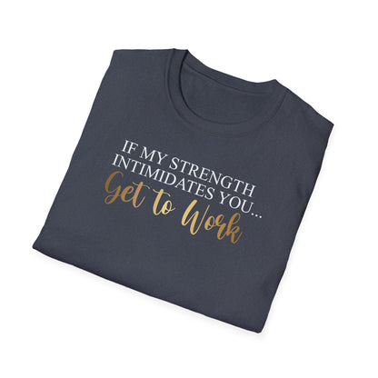 If My Strength Intimidates You Get To Work, Inspirational Gift, Inspirational T-Shirt Gift, Trust in Yourself T-Shirt, Inspire T-shirt, Motivational T-Shirts, Inspirational T-Shirt Gift, Inspire, Dream Create Share T-Shirt Gift, Tee Gift, Good Mood