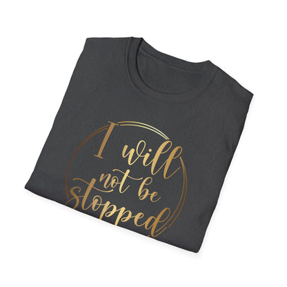 I Will Not Be Stopped, Inspirational Gift, Inspirational T-Shirt Gift, Trust in Yourself T-Shirt, Inspire T-shirt, Motivational T-Shirts, Inspirational T-Shirt Gift, Inspire, Dream Create Share T-Shirt Gift, Tee Gift, Good Mood