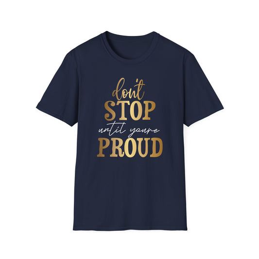 Don't Stop Until You Are Proud, Inspirational Gift, Inspirational T-Shirt Gift, Trust in Yourself T-Shirt, Inspire T-shirt, Motivational T-Shirts, Inspirational T-Shirt