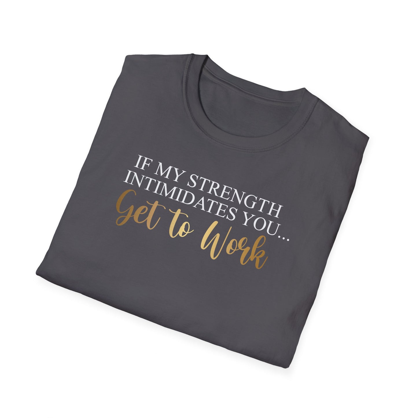 If My Strength Intimidates You Get To Work, Inspirational Gift, Inspirational T-Shirt Gift, Trust in Yourself T-Shirt, Inspire T-shirt, Motivational T-Shirts, Inspirational T-Shirt Gift, Inspire, Dream Create Share T-Shirt Gift, Tee Gift, Good Mood