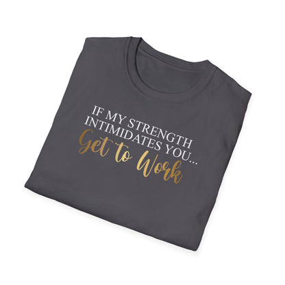 If My Strength Intimidates You Get To Work, Inspirational Gift, Inspirational T-Shirt Gift, Trust in Yourself T-Shirt, Inspire T-shirt, Motivational T-Shirts, Inspirational T-Shirt Gift, Inspire, Dream Create Share T-Shirt Gift, Tee Gift, Good Mood