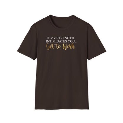 If My Strength Intimidates You Get To Work, Inspirational Gift, Inspirational T-Shirt Gift, Trust in Yourself T-Shirt, Inspire T-shirt, Motivational T-Shirts, Inspirational T-Shirt Gift, Inspire, Dream Create Share T-Shirt Gift, Tee Gift, Good Mood
