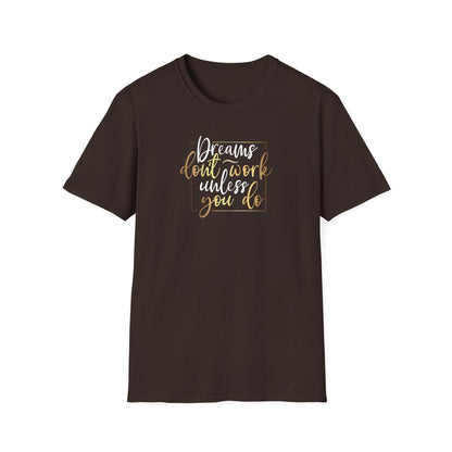 Dreams Don't Work Until You Do, Inspirational Gift, Inspirational T-Shirt Gift, Trust in Yourself T-Shirt, Inspire T-shirt, Motivational T-Shirts, Inspirational T-Shirt Gift, Inspire, Dream Create Share T=Shirt Gift, Tee Gift