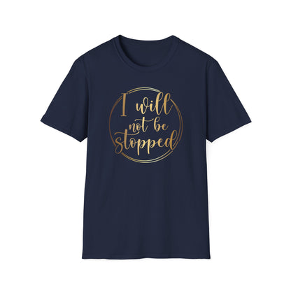 I Will Not Be Stopped, Inspirational Gift, Inspirational T-Shirt Gift, Trust in Yourself T-Shirt, Inspire T-shirt, Motivational T-Shirts, Inspirational T-Shirt Gift, Inspire, Dream Create Share T-Shirt Gift, Tee Gift, Good Mood