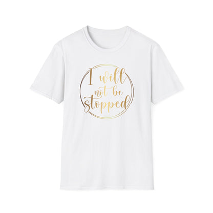 I Will Not Be Stopped, Inspirational Gift, Inspirational T-Shirt Gift, Trust in Yourself T-Shirt, Inspire T-shirt, Motivational T-Shirts, Inspirational T-Shirt Gift, Inspire, Dream Create Share T-Shirt Gift, Tee Gift, Good Mood