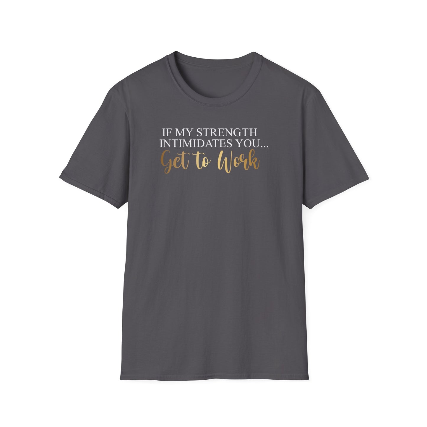 If My Strength Intimidates You Get To Work, Inspirational Gift, Inspirational T-Shirt Gift, Trust in Yourself T-Shirt, Inspire T-shirt, Motivational T-Shirts, Inspirational T-Shirt Gift, Inspire, Dream Create Share T-Shirt Gift, Tee Gift, Good Mood