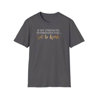 If My Strength Intimidates You Get To Work, Inspirational Gift, Inspirational T-Shirt Gift, Trust in Yourself T-Shirt, Inspire T-shirt, Motivational T-Shirts, Inspirational T-Shirt Gift, Inspire, Dream Create Share T-Shirt Gift, Tee Gift, Good Mood