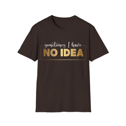 Sometimes I Have No Idea, Faith Tee, Vibe T-Shirt, Motivation Tee, Inspiration Shirt, Quote Tee