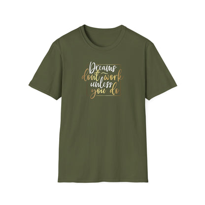 Dreams Don't Work Until You Do, Inspirational Gift, Inspirational T-Shirt Gift, Trust in Yourself T-Shirt, Inspire T-shirt, Motivational T-Shirts, Inspirational T-Shirt Gift, Inspire, Dream Create Share T=Shirt Gift, Tee Gift