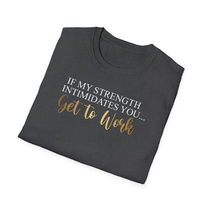 If My Strength Intimidates You Get To Work, Inspirational Gift, Inspirational T-Shirt Gift, Trust in Yourself T-Shirt, Inspire T-shirt, Motivational T-Shirts, Inspirational T-Shirt Gift, Inspire, Dream Create Share T-Shirt Gift, Tee Gift, Good Mood