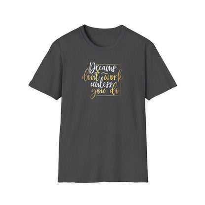 Dreams Don't Work Until You Do, Inspirational Gift, Inspirational T-Shirt Gift, Trust in Yourself T-Shirt, Inspire T-shirt, Motivational T-Shirts, Inspirational T-Shirt Gift, Inspire, Dream Create Share T=Shirt Gift, Tee Gift