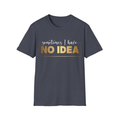 Sometimes I Have No Idea, Faith Tee, Vibe T-Shirt, Motivation Tee, Inspiration Shirt, Quote Tee