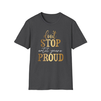 Don't Stop Until You Are Proud, Inspirational Gift, Inspirational T-Shirt Gift, Trust in Yourself T-Shirt, Inspire T-shirt, Motivational T-Shirts, Inspirational T-Shirt