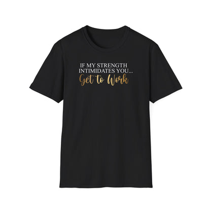 If My Strength Intimidates You Get To Work, Inspirational Gift, Inspirational T-Shirt Gift, Trust in Yourself T-Shirt, Inspire T-shirt, Motivational T-Shirts, Inspirational T-Shirt Gift, Inspire, Dream Create Share T-Shirt Gift, Tee Gift, Good Mood