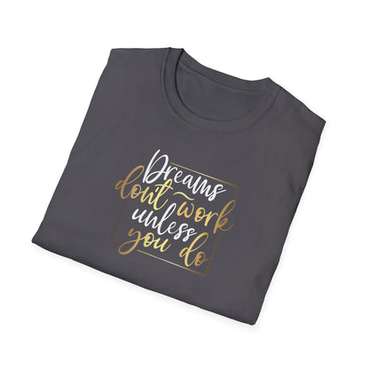 Dreams Don't Work Until You Do, Inspirational Gift, Inspirational T-Shirt Gift, Trust in Yourself T-Shirt, Inspire T-shirt, Motivational T-Shirts, Inspirational T-Shirt Gift, Inspire, Dream Create Share T=Shirt Gift, Tee Gift