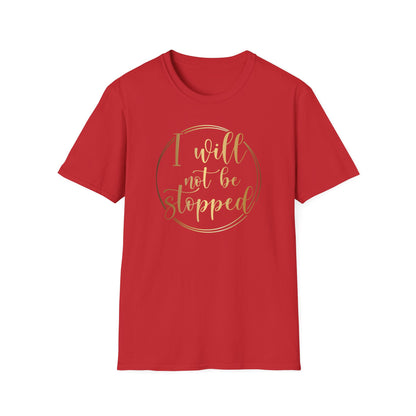 I Will Not Be Stopped, Inspirational Gift, Inspirational T-Shirt Gift, Trust in Yourself T-Shirt, Inspire T-shirt, Motivational T-Shirts, Inspirational T-Shirt Gift, Inspire, Dream Create Share T-Shirt Gift, Tee Gift, Good Mood