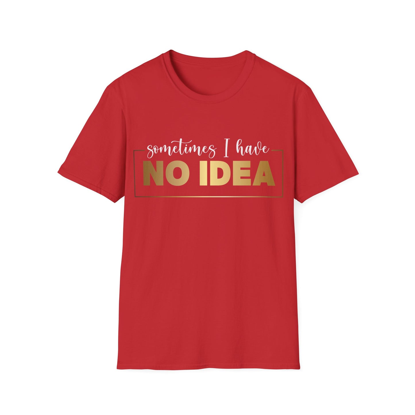 Sometimes I Have No Idea, Faith Tee, Vibe T-Shirt, Motivation Tee, Inspiration Shirt, Quote Tee