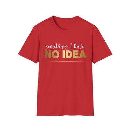 Sometimes I Have No Idea, Faith Tee, Vibe T-Shirt, Motivation Tee, Inspiration Shirt, Quote Tee