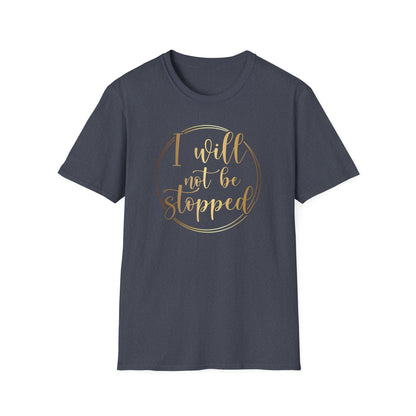 I Will Not Be Stopped, Inspirational Gift, Inspirational T-Shirt Gift, Trust in Yourself T-Shirt, Inspire T-shirt, Motivational T-Shirts, Inspirational T-Shirt Gift, Inspire, Dream Create Share T-Shirt Gift, Tee Gift, Good Mood