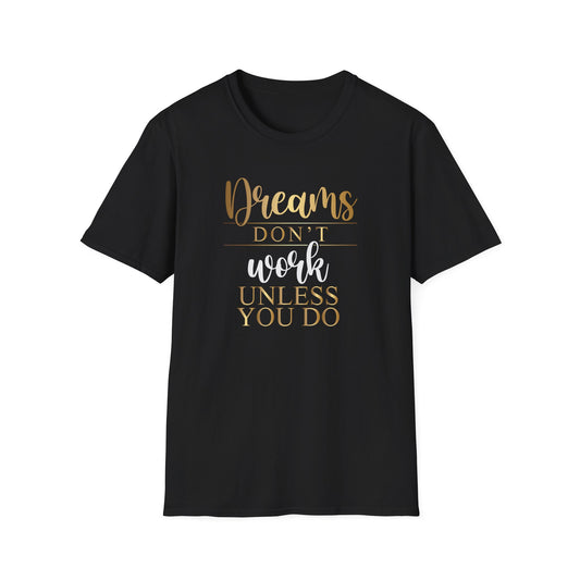 Dreams Don't Work Unless You Do, Inspirational Gift, Inspirational T-Shirt Gift, Trust in Yourself T-Shirt, Inspire T-shirt, Motivational T-Shirts, Inspirational T-Shirt Gift, Inspire, Dream Create Share T=Shirt Gift, Tee Gift