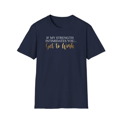 If My Strength Intimidates You Get To Work, Inspirational Gift, Inspirational T-Shirt Gift, Trust in Yourself T-Shirt, Inspire T-shirt, Motivational T-Shirts, Inspirational T-Shirt Gift, Inspire, Dream Create Share T-Shirt Gift, Tee Gift, Good Mood