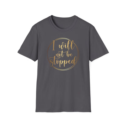 I Will Not Be Stopped, Inspirational Gift, Inspirational T-Shirt Gift, Trust in Yourself T-Shirt, Inspire T-shirt, Motivational T-Shirts, Inspirational T-Shirt Gift, Inspire, Dream Create Share T-Shirt Gift, Tee Gift, Good Mood