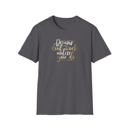 Dreams Don't Work Until You Do, Inspirational Gift, Inspirational T-Shirt Gift, Trust in Yourself T-Shirt, Inspire T-shirt, Motivational T-Shirts, Inspirational T-Shirt Gift, Inspire, Dream Create Share T=Shirt Gift, Tee Gift