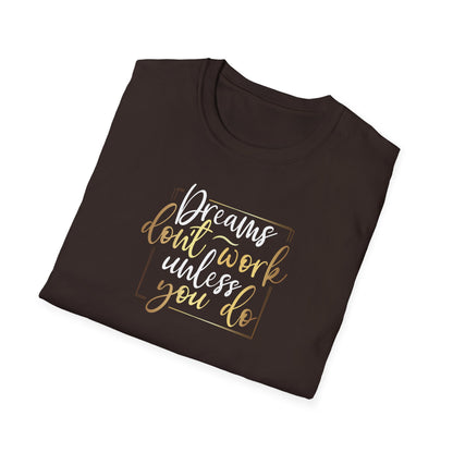 Dreams Don't Work Until You Do, Inspirational Gift, Inspirational T-Shirt Gift, Trust in Yourself T-Shirt, Inspire T-shirt, Motivational T-Shirts, Inspirational T-Shirt Gift, Inspire, Dream Create Share T=Shirt Gift, Tee Gift