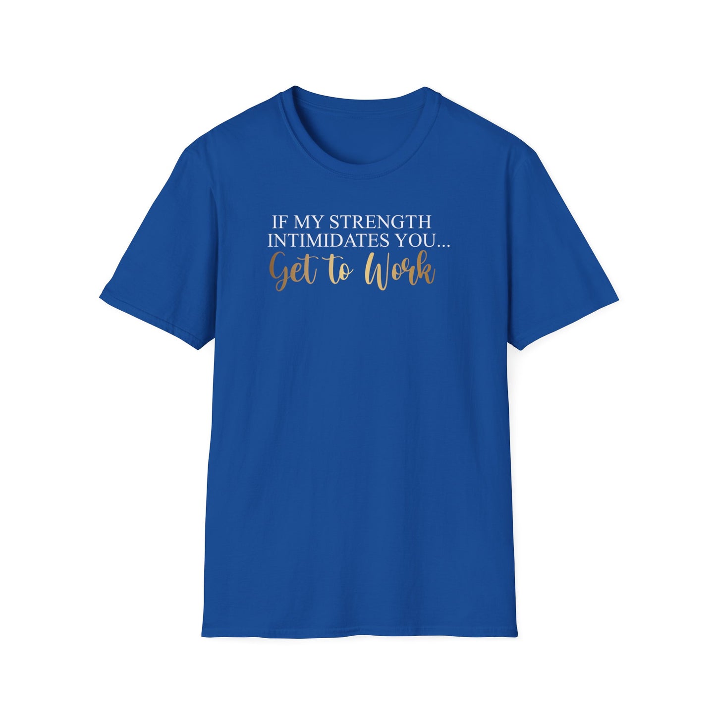 If My Strength Intimidates You Get To Work, Inspirational Gift, Inspirational T-Shirt Gift, Trust in Yourself T-Shirt, Inspire T-shirt, Motivational T-Shirts, Inspirational T-Shirt Gift, Inspire, Dream Create Share T-Shirt Gift, Tee Gift, Good Mood