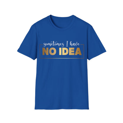 Sometimes I Have No Idea, Faith Tee, Vibe T-Shirt, Motivation Tee, Inspiration Shirt, Quote Tee